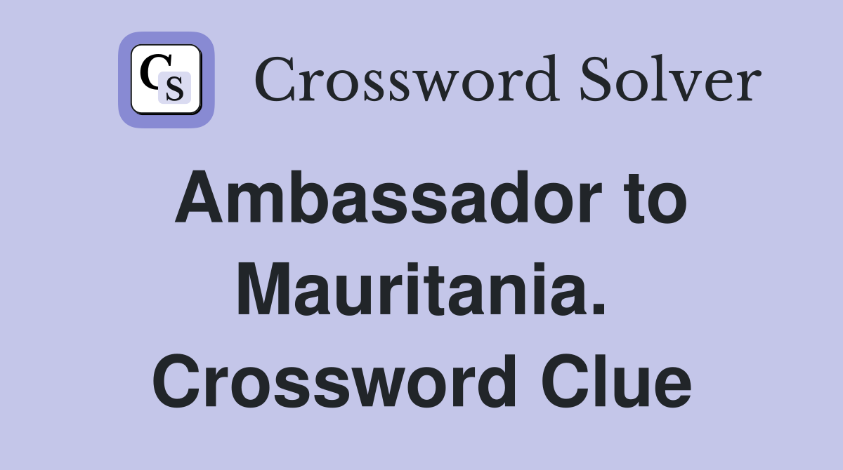 Ambassador to Mauritania. Crossword Clue