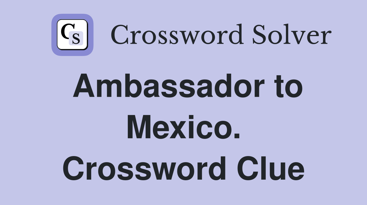 Ambassador to Mexico. Crossword Clue