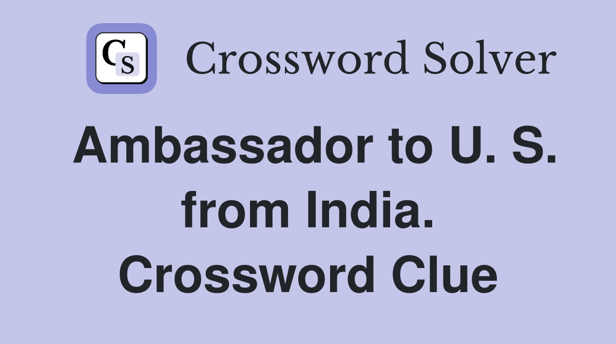 Ambassador to U. S. from India. Crossword Clue