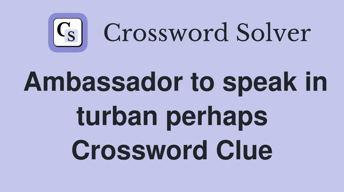 Ambassador to speak in turban perhaps Crossword Clue