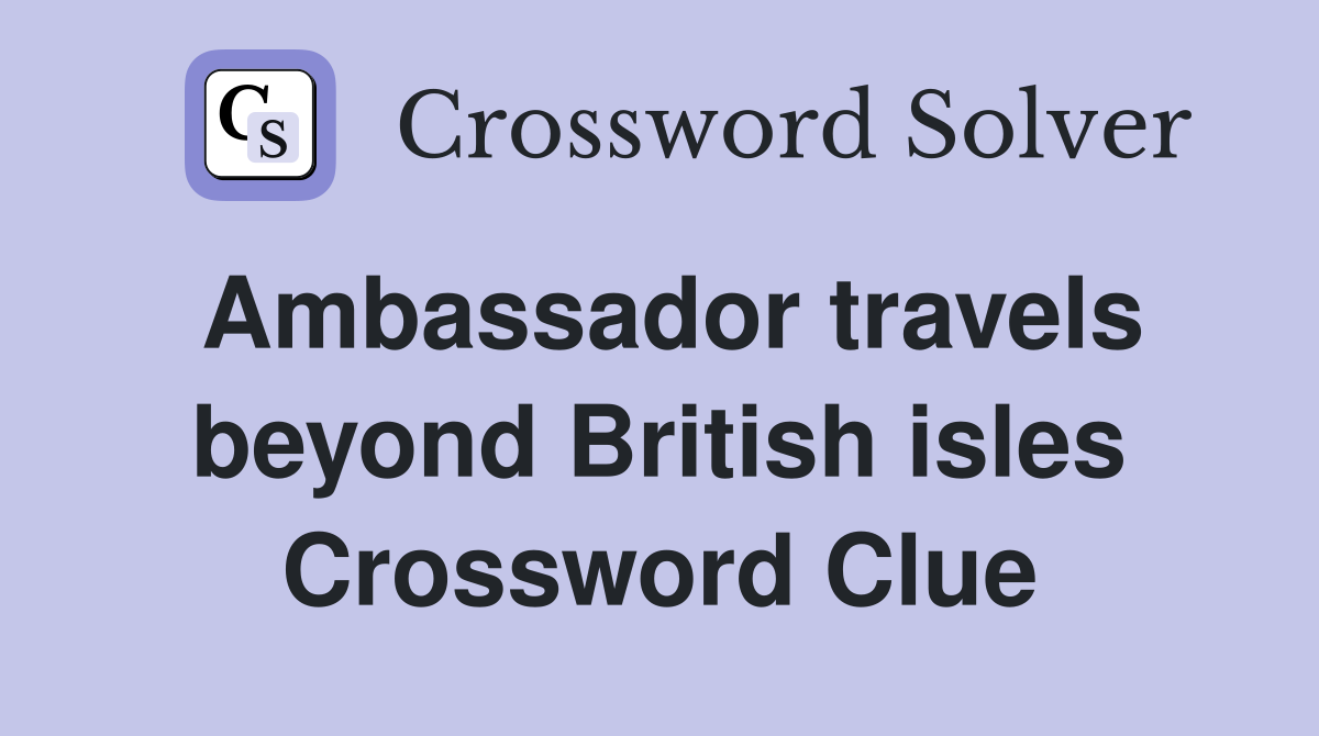 Ambassador travels beyond British isles Crossword Clue