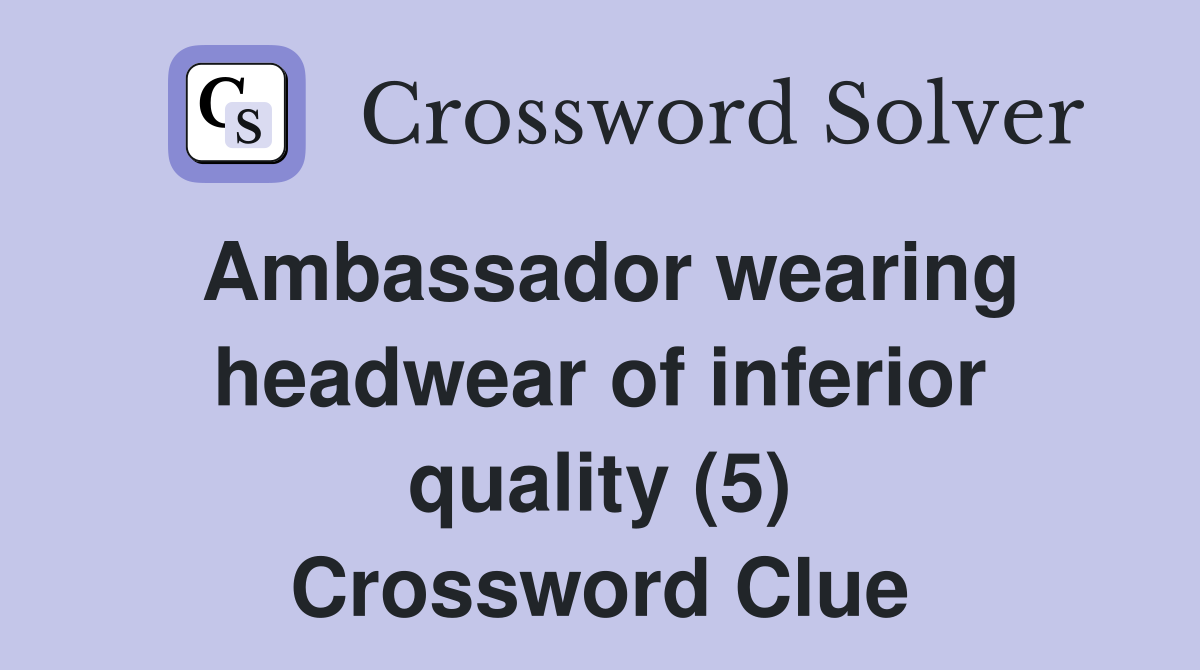 Ambassador wearing headwear of inferior quality (5) Crossword Clue