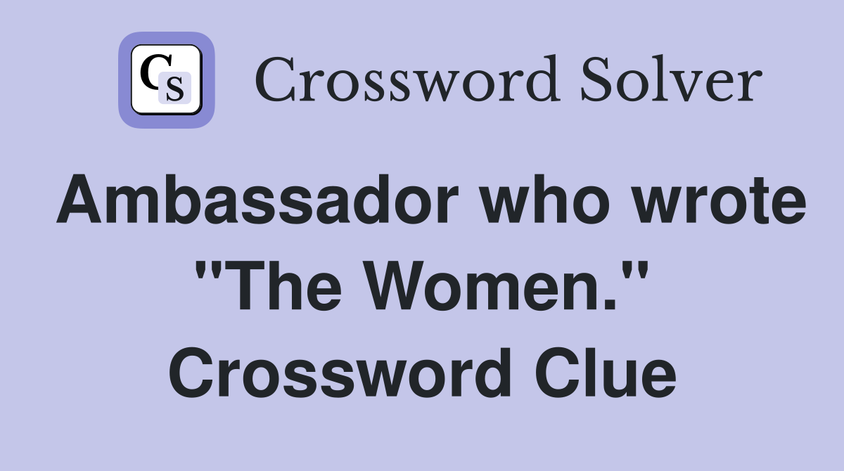 Ambassador who wrote "The Women." Crossword Clue