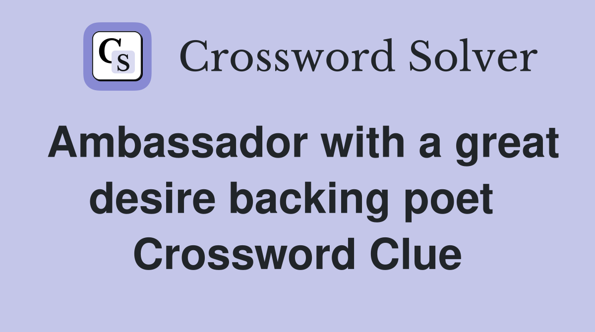 Ambassador with a great desire backing poet  Crossword Clue