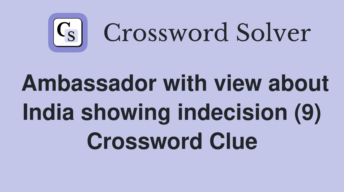 Ambassador with view about India showing indecision (9) Crossword Clue