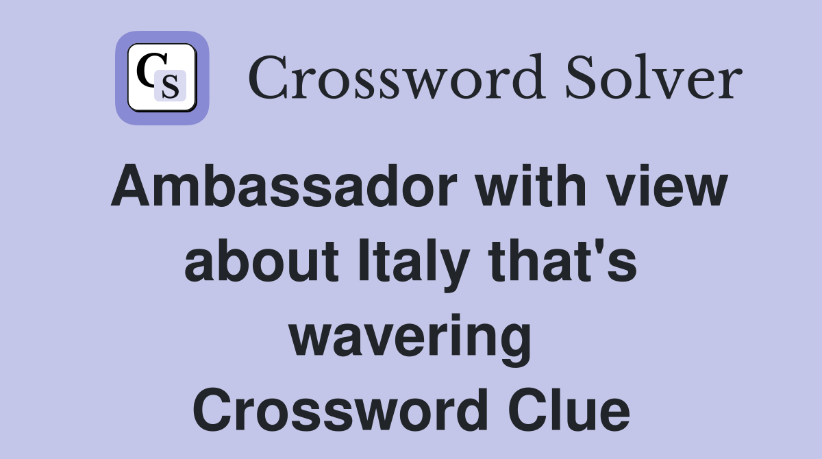 Ambassador with view about Italy that's wavering Crossword Clue