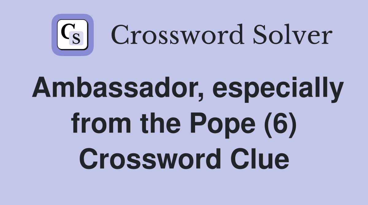 Ambassador, especially from the Pope (6) Crossword Clue