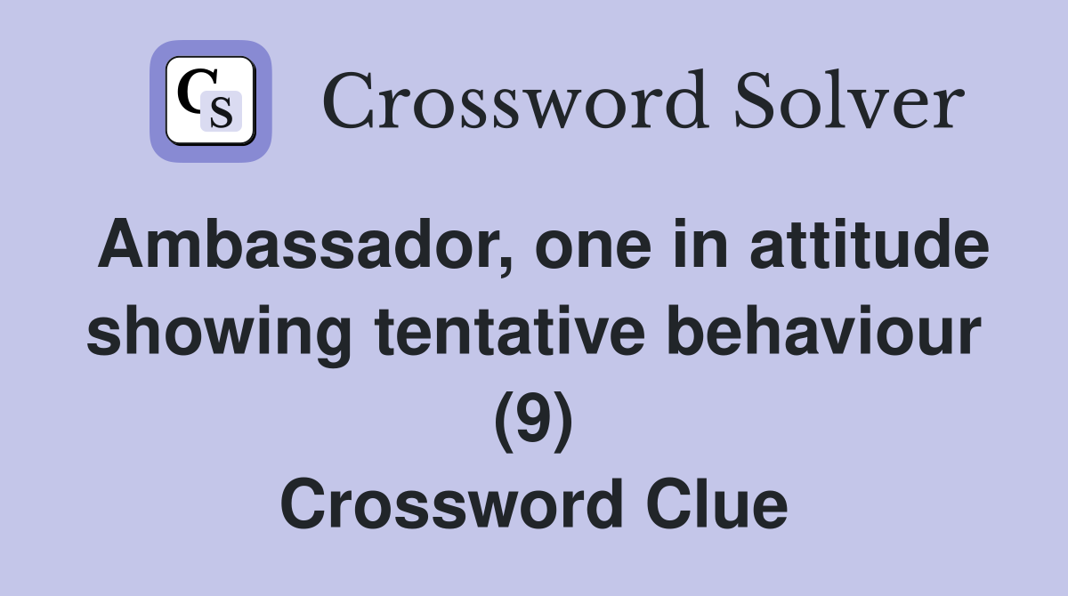 Ambassador, one in attitude showing tentative behaviour (9) Crossword Clue