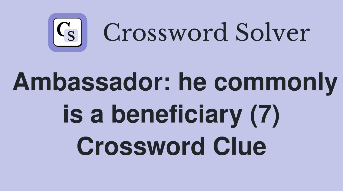Ambassador: he commonly is a beneficiary (7) Crossword Clue