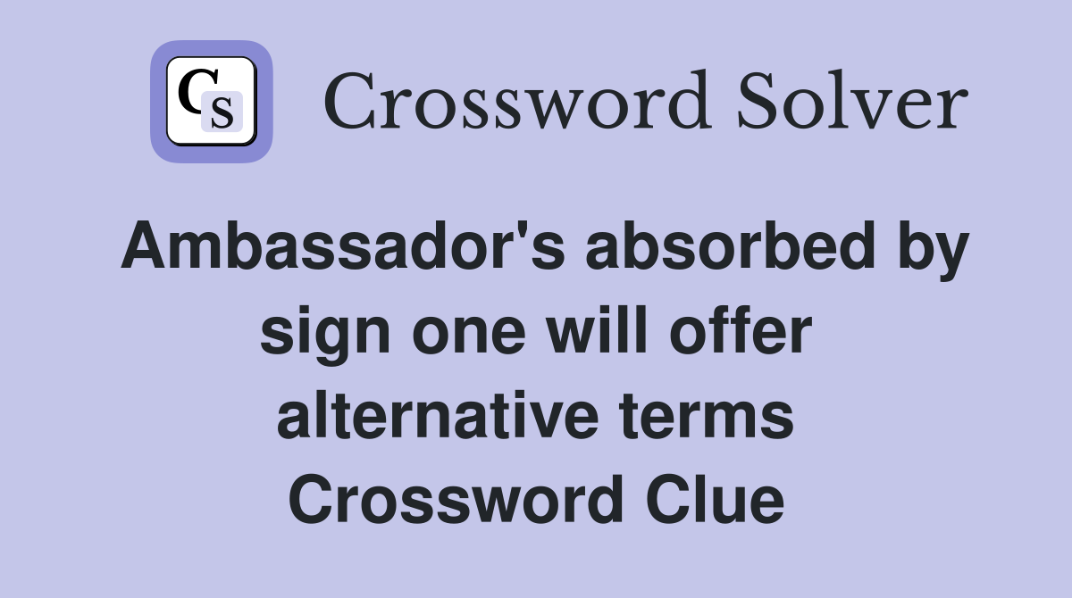 Ambassador's absorbed by sign one will offer alternative terms Crossword Clue