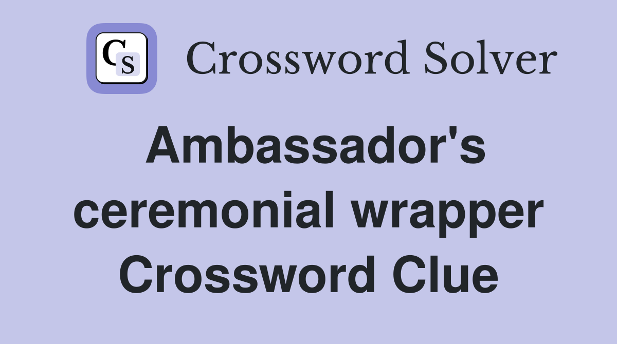Ambassador's ceremonial wrapper Crossword Clue