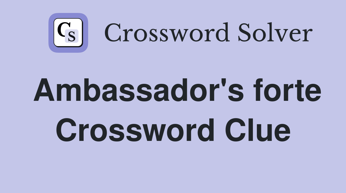 Ambassador's forte Crossword Clue