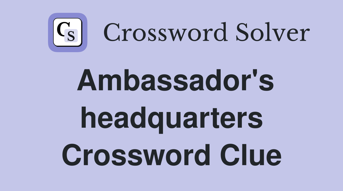 Ambassador's headquarters Crossword Clue