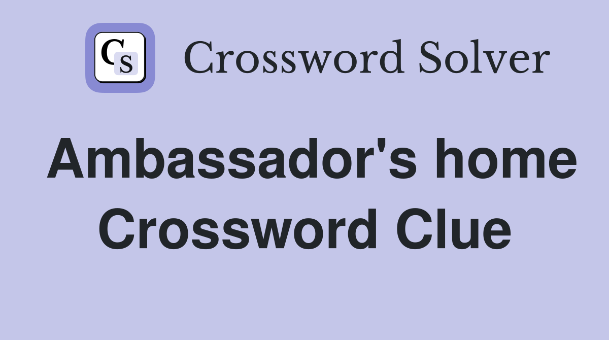 Ambassador's home Crossword Clue