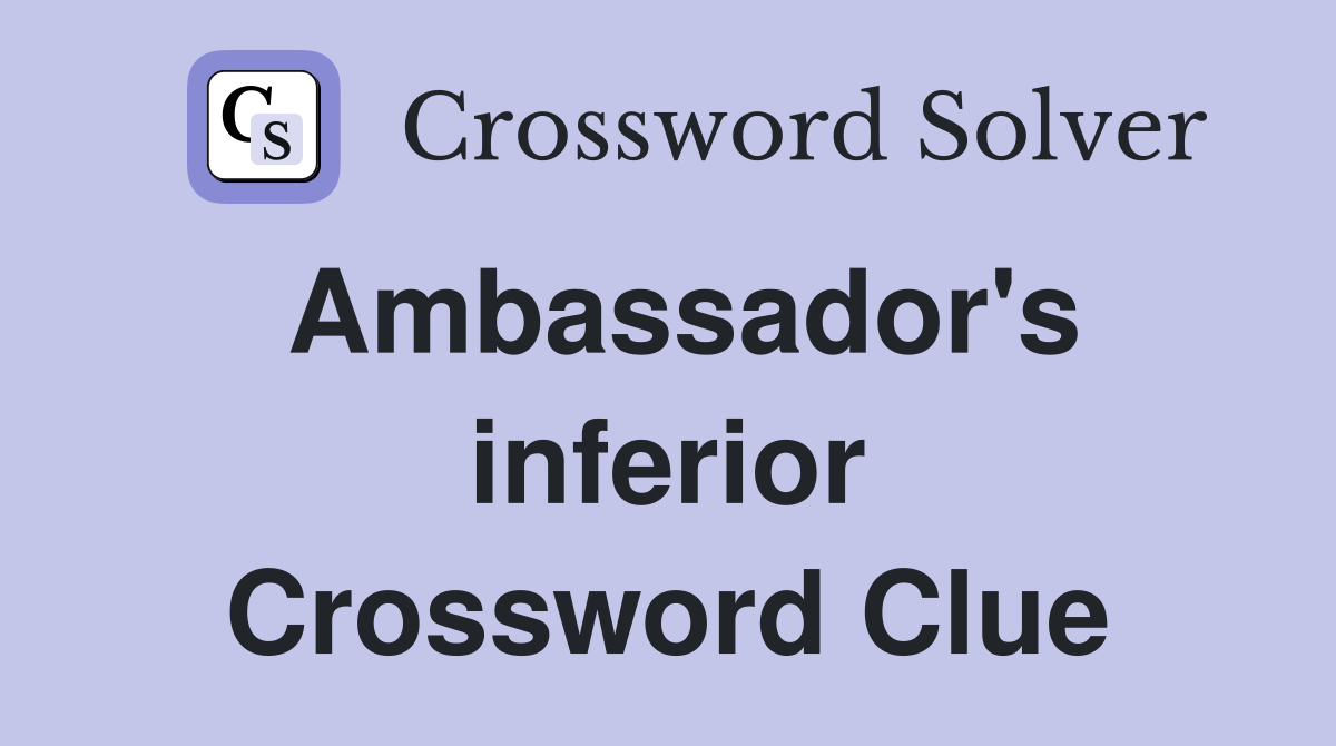 Ambassador's inferior Crossword Clue