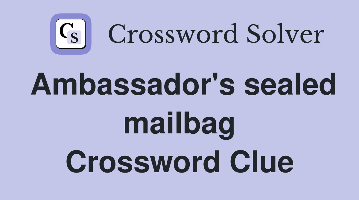 Ambassador's sealed mailbag Crossword Clue