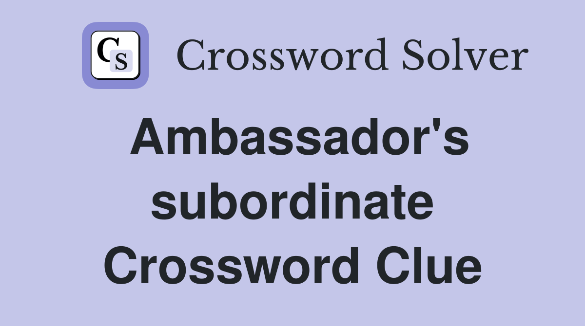 Ambassador's subordinate Crossword Clue
