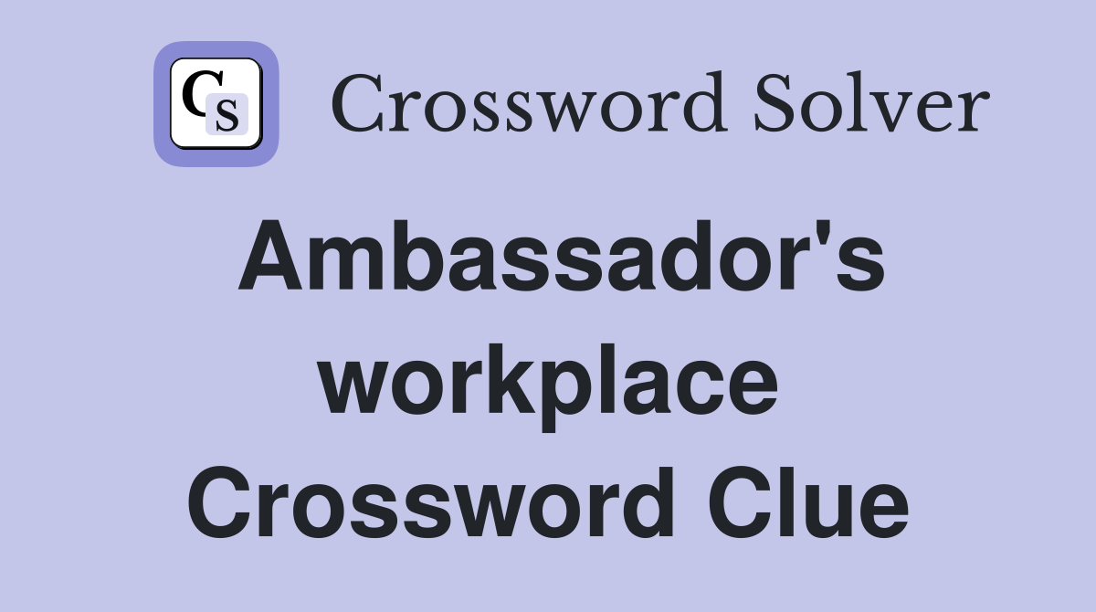 Ambassador's workplace Crossword Clue
