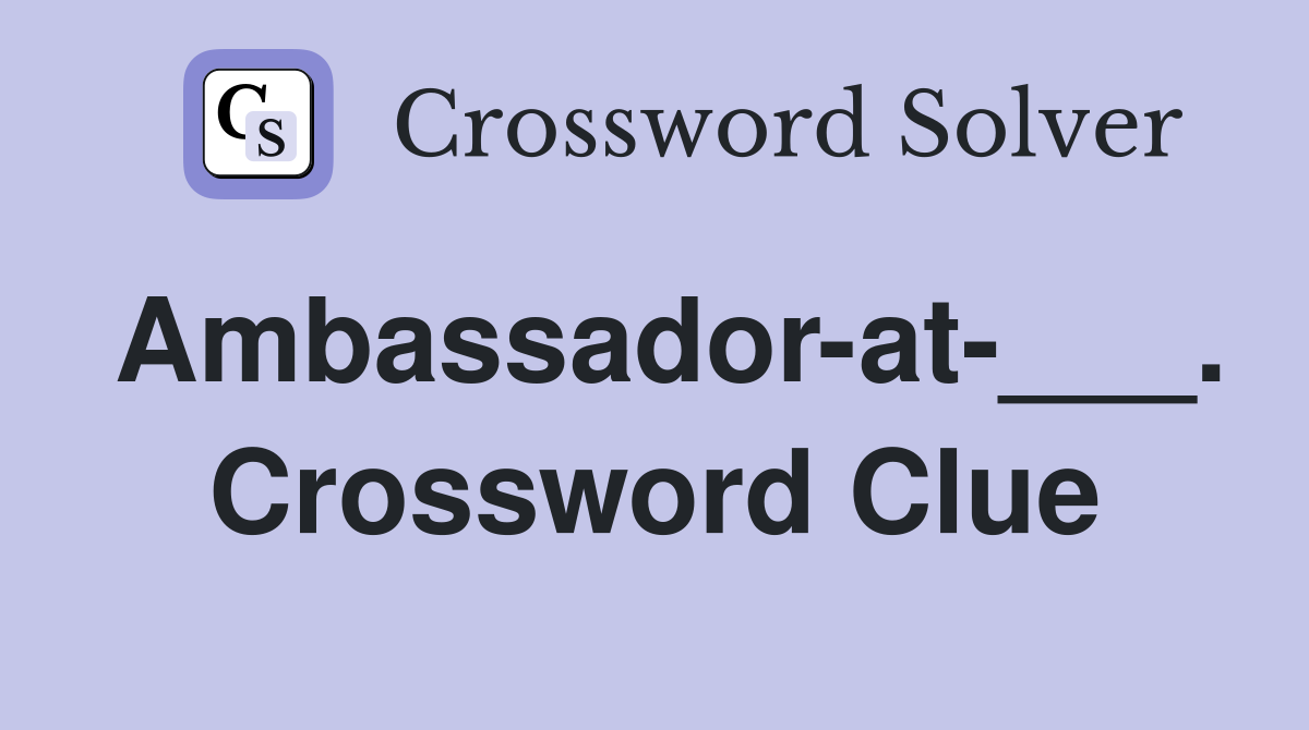 Ambassador-at-___. Crossword Clue
