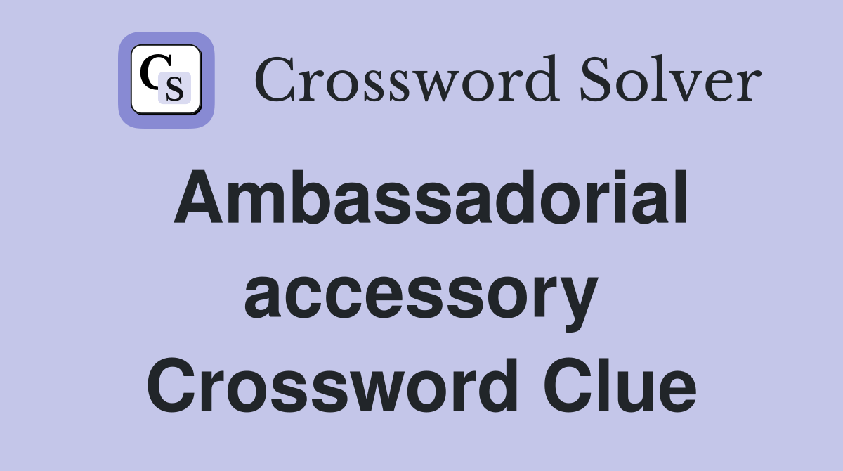 Ambassadorial accessory Crossword Clue