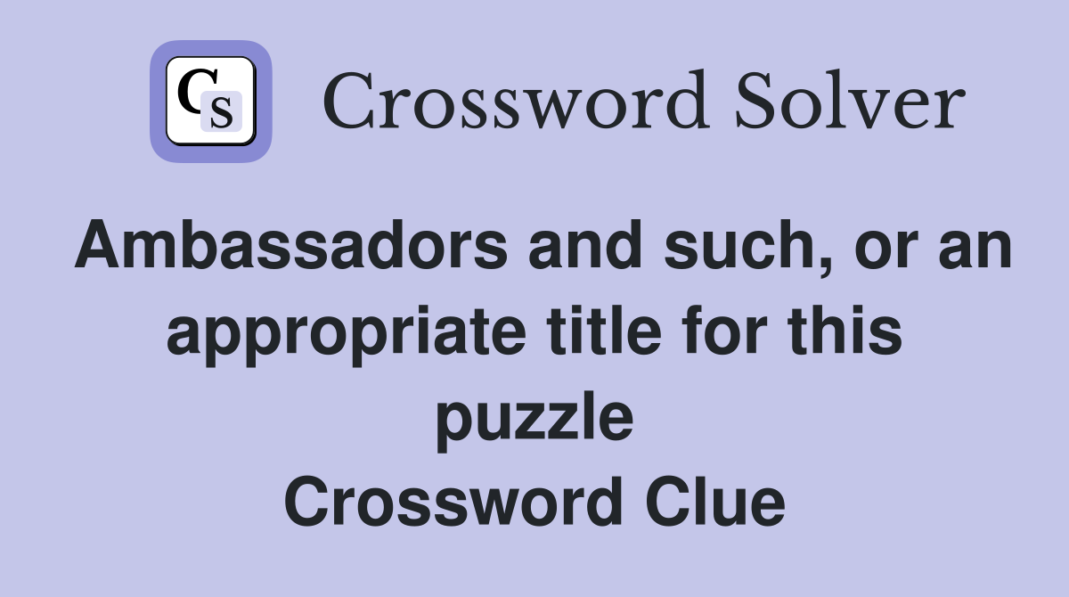 Ambassadors and such, or an appropriate title for this puzzle Crossword Clue