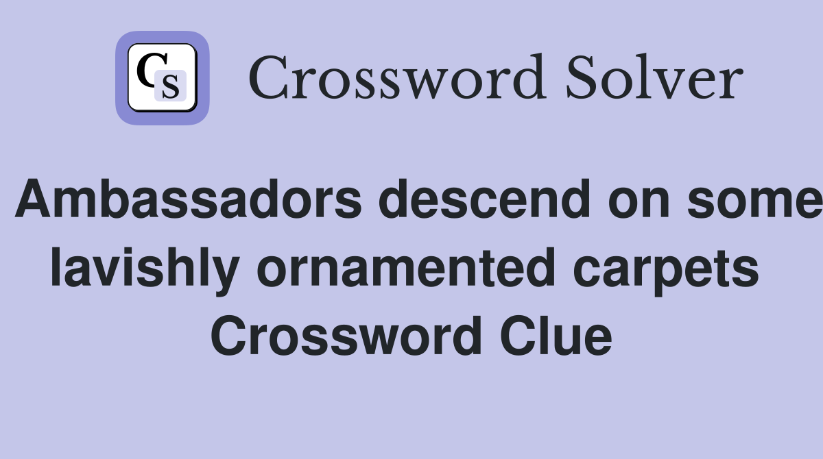Ambassadors descend on some lavishly ornamented carpets  Crossword Clue