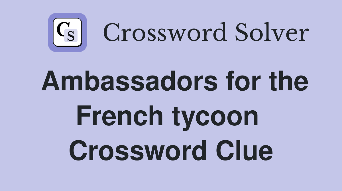 Ambassadors for the French tycoon  Crossword Clue