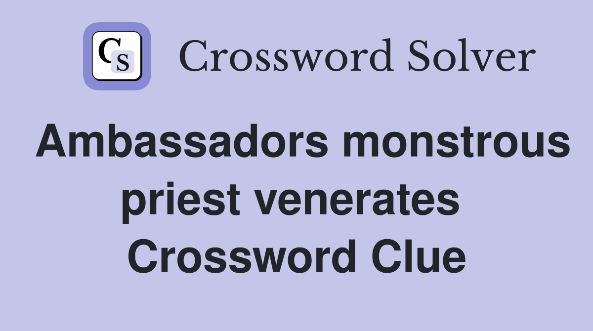 Ambassadors monstrous priest venerates  Crossword Clue