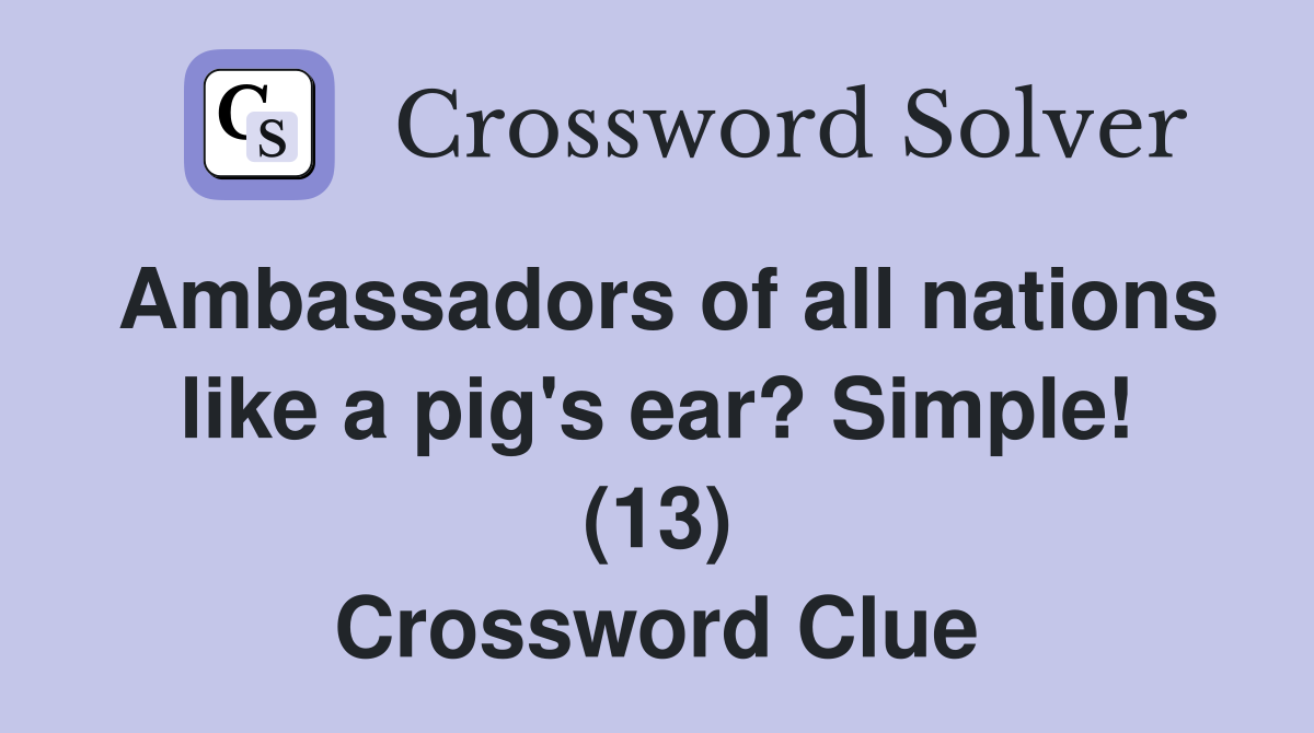 Ambassadors of all nations like a pig's ear? Simple! (13) Crossword Clue