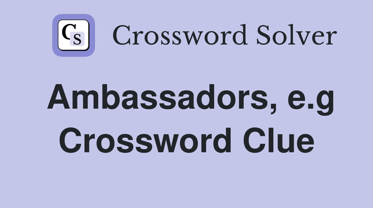 Ambassadors, e.g Crossword Clue