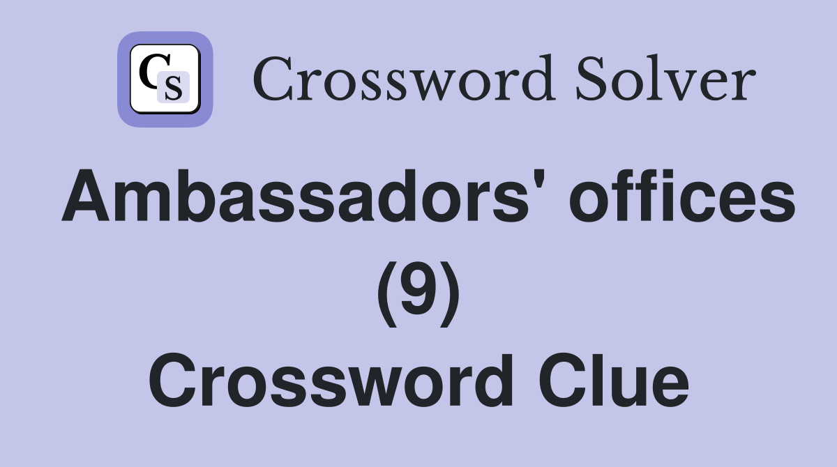 Ambassadors' offices (9) Crossword Clue