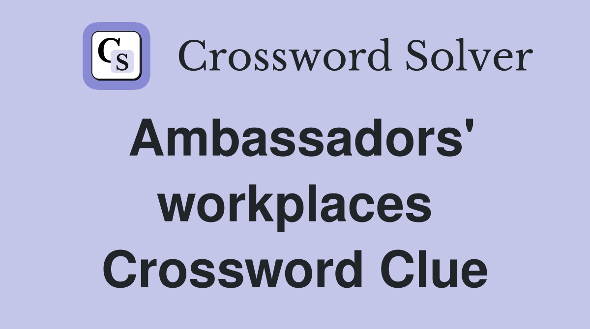 Ambassadors' workplaces Crossword Clue
