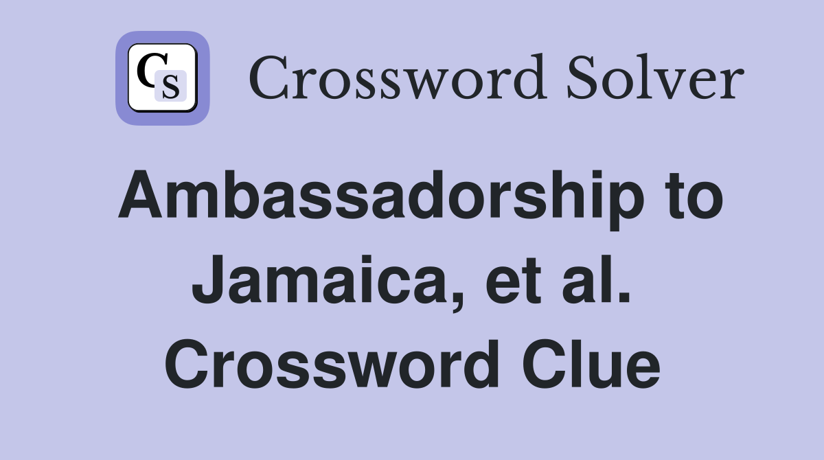 Ambassadorship to Jamaica, et al. Crossword Clue