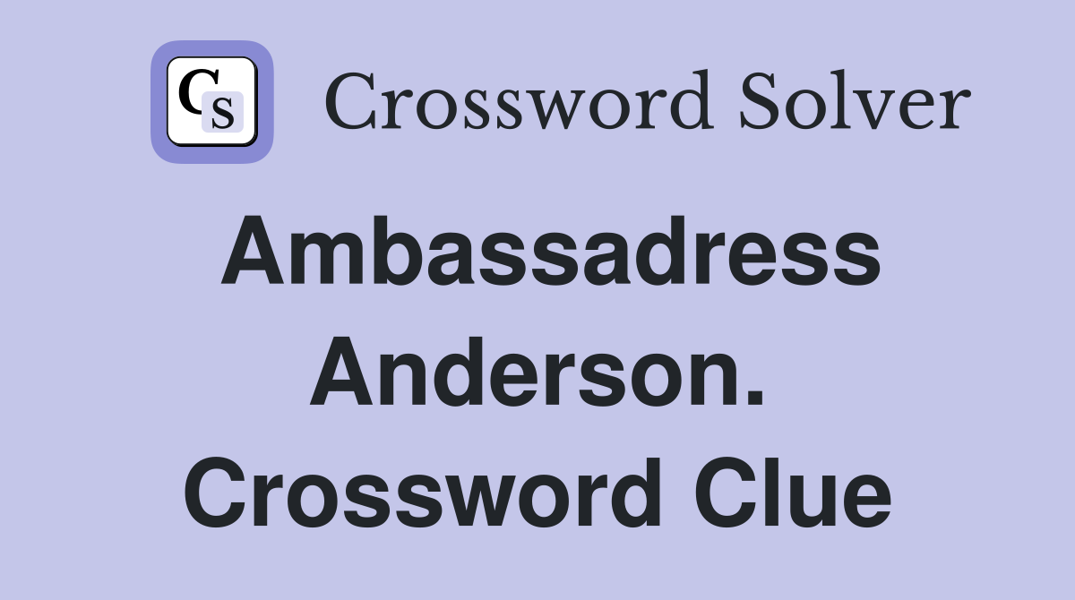 Ambassadress Anderson. Crossword Clue