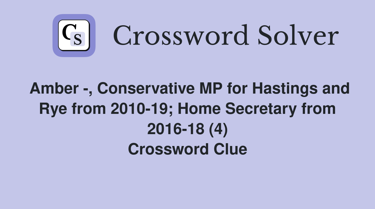 Amber -, Conservative MP for Hastings and Rye from 2010-19; Home Secretary from 2016-18 (4) Crossword Clue