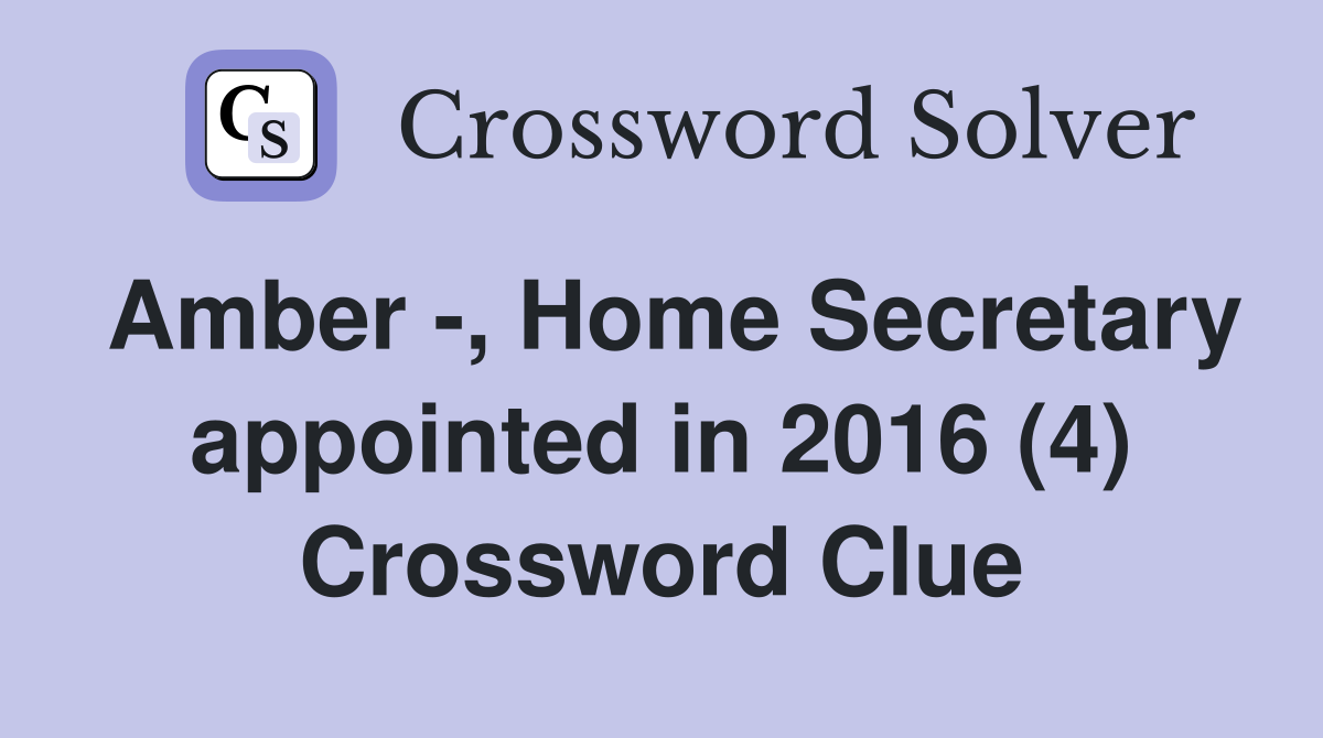 Amber -, Home Secretary appointed in 2016 (4) Crossword Clue