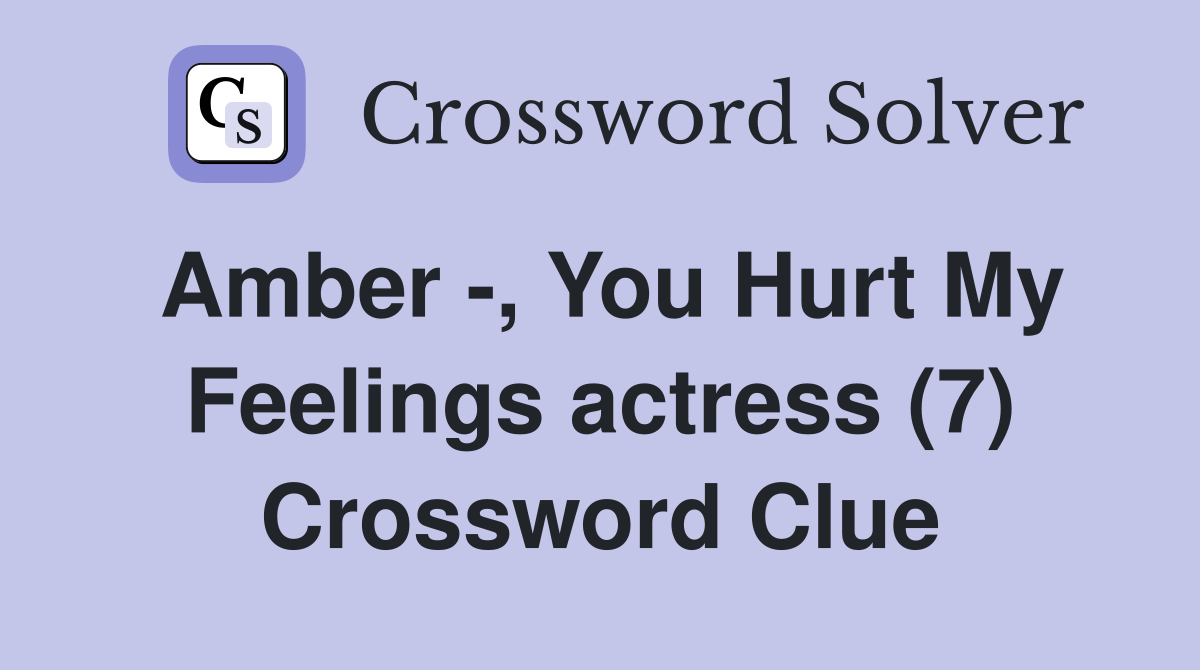 Amber -, You Hurt My Feelings actress (7) Crossword Clue