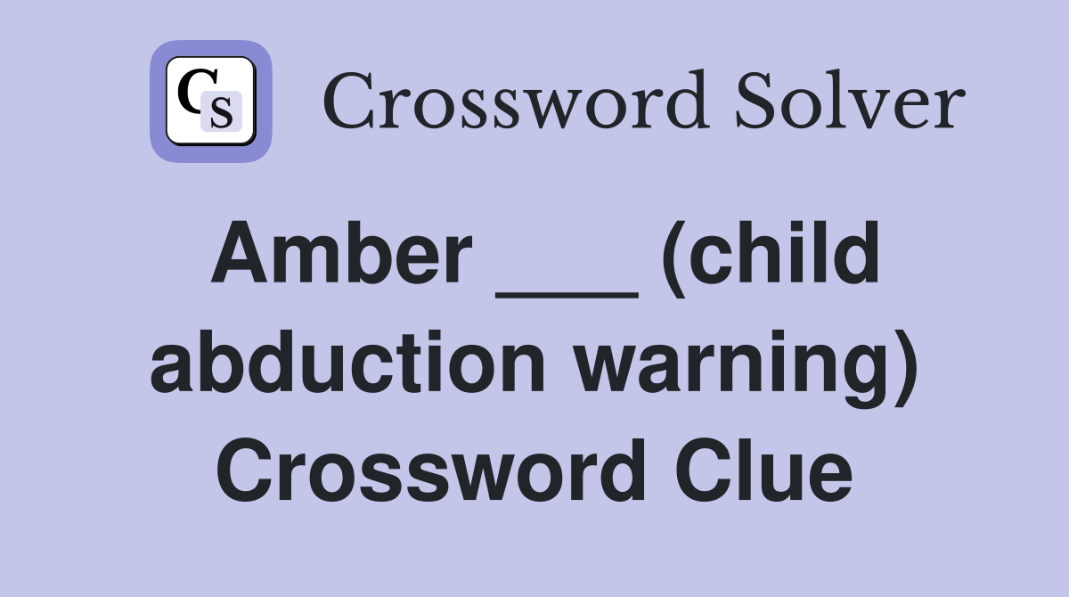 Amber ___ (child abduction warning) Crossword Clue