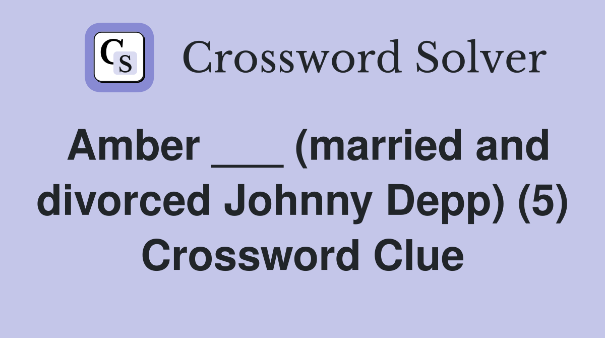 Amber ___ (married and divorced Johnny Depp) (5) Crossword Clue