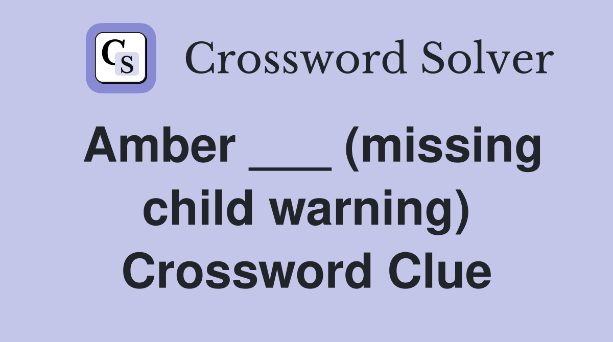 Amber ___ (missing child warning) Crossword Clue