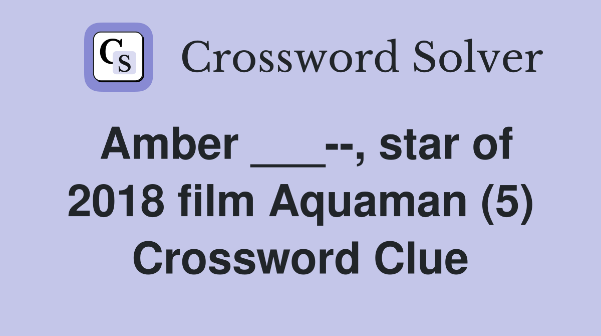 Amber ___--, star of 2018 film Aquaman (5) Crossword Clue