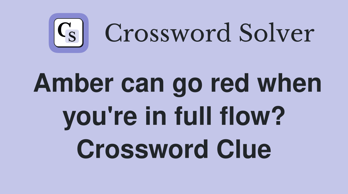 Amber can go red when you're in full flow? Crossword Clue
