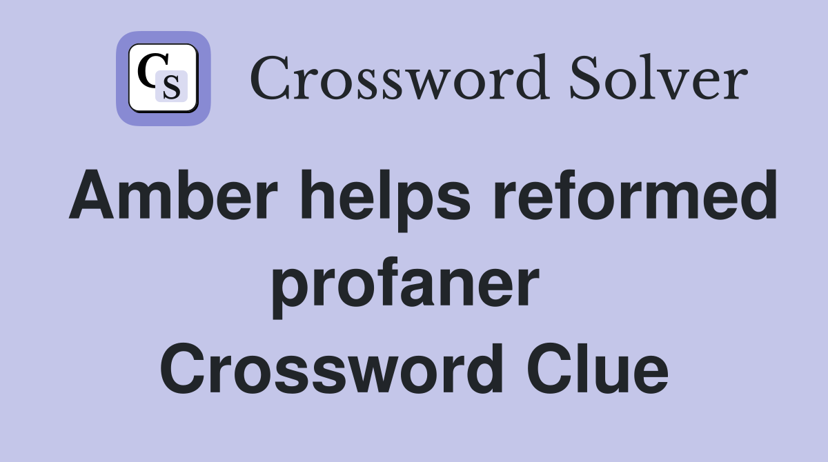 Amber helps reformed profaner  Crossword Clue