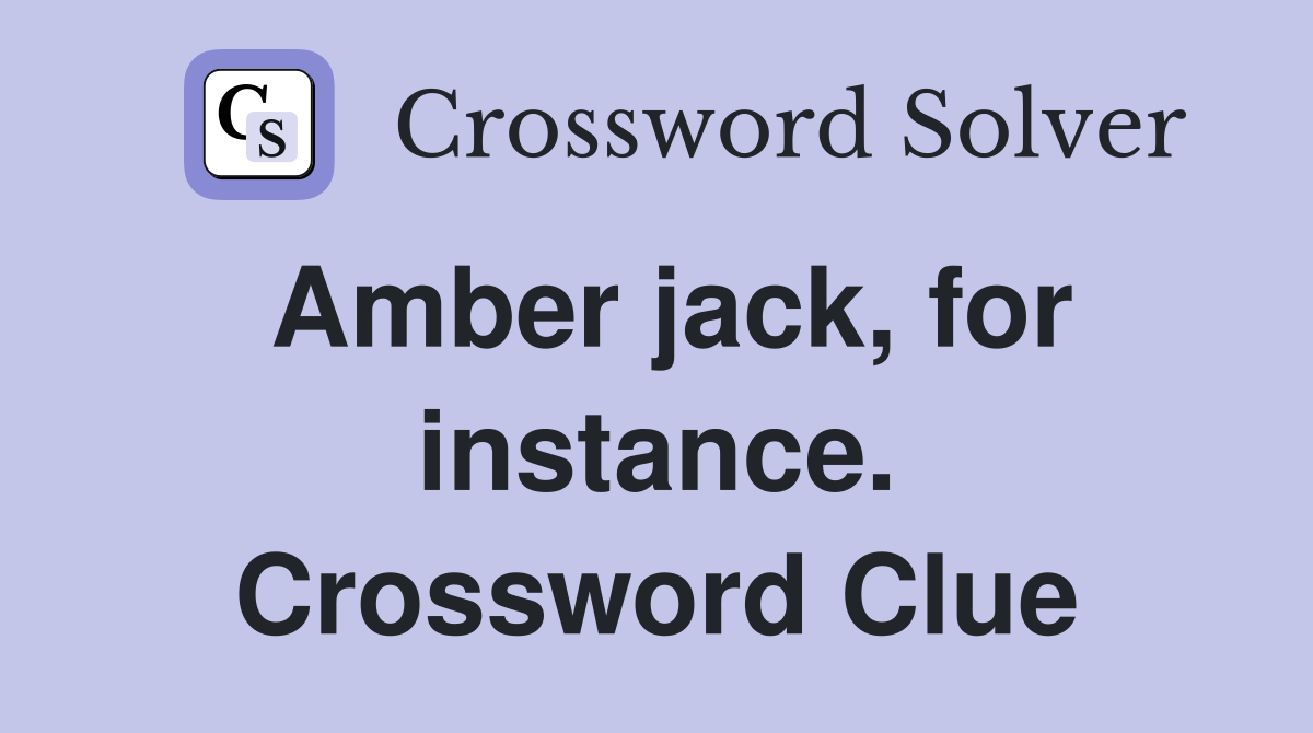 Amber jack, for instance. Crossword Clue