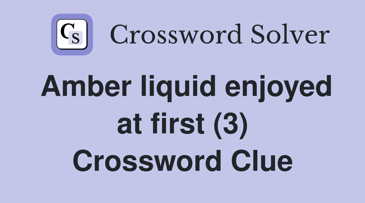 Amber liquid enjoyed at first (3) Crossword Clue