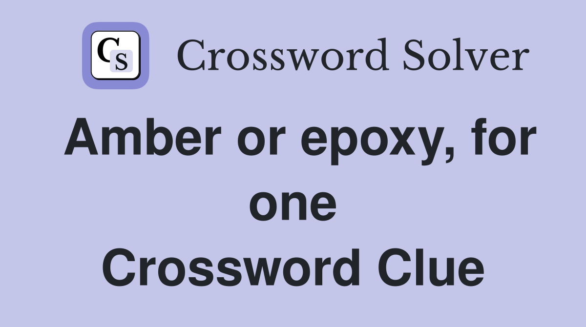 Amber or epoxy, for one Crossword Clue