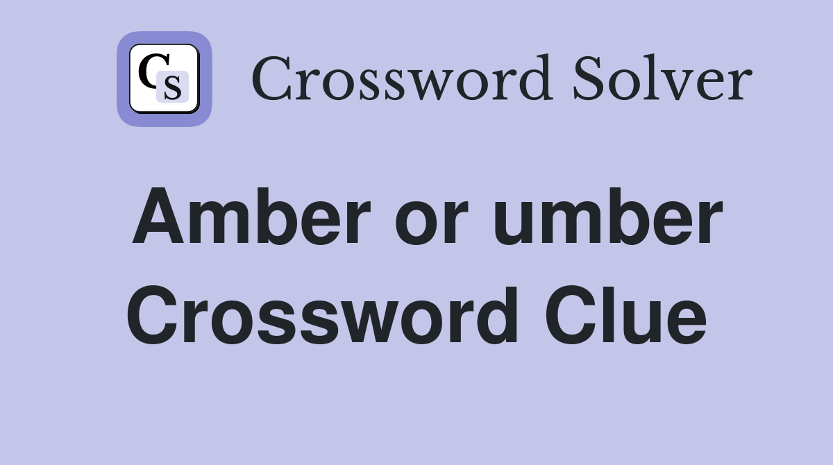 Amber or umber Crossword Clue