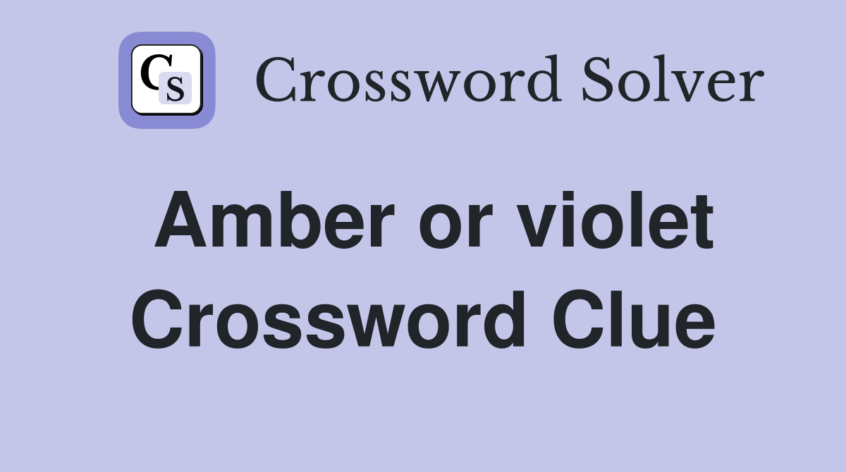 Amber or violet Crossword Clue
