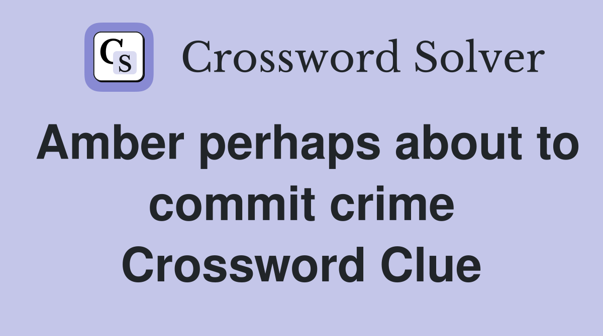 Amber perhaps about to commit crime Crossword Clue