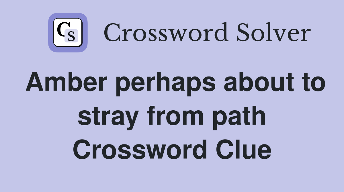 Amber perhaps about to stray from path Crossword Clue